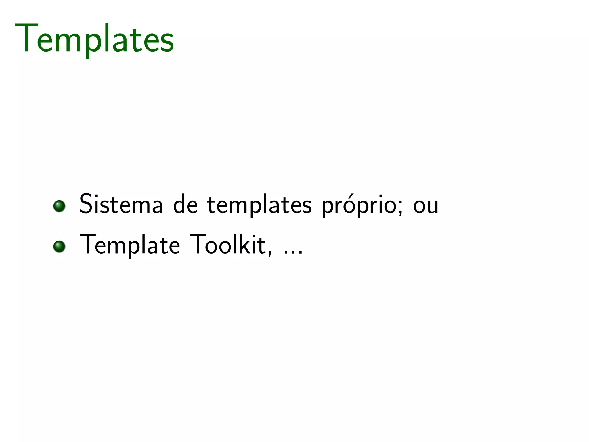 Templates



   Sistema de templates pr´prio; ou
                          o
   Template Toolkit, ...
 