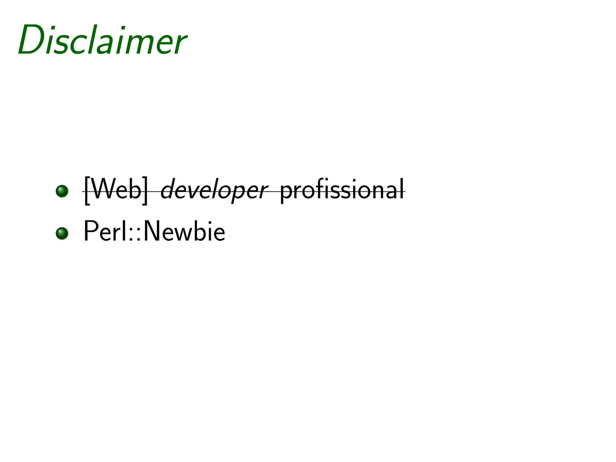 Disclaimer


   [Web] developer proﬁssional
   Perl::Newbie
 