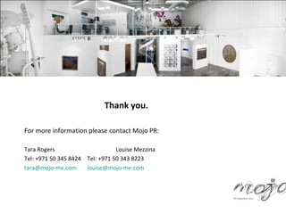 Thank you.

For more information please contact Mojo PR:

Tara Rogers                      Louise Mezzina
Tel: +971 50 345 8424 Tel: +971 50 343 8223
tara@mojo-me.com      louise@mojo-me.com
 