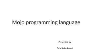 Mojo programming language
Presented by,
Dr.M.Arivukarasi
 