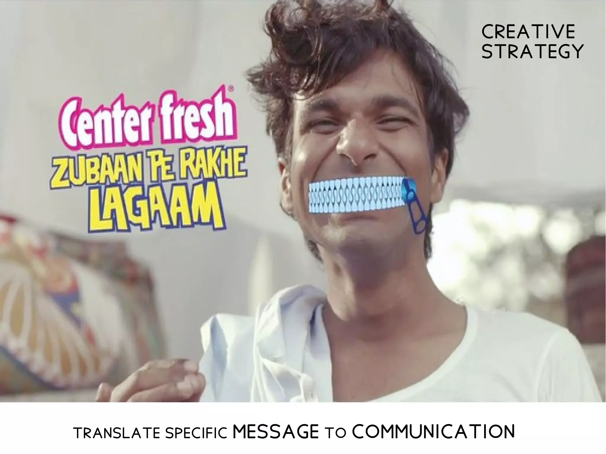 CREATIVE
STRATEGY
TRANSLATE SPECIFIC MESSAGE TO COMMUNICATION
 