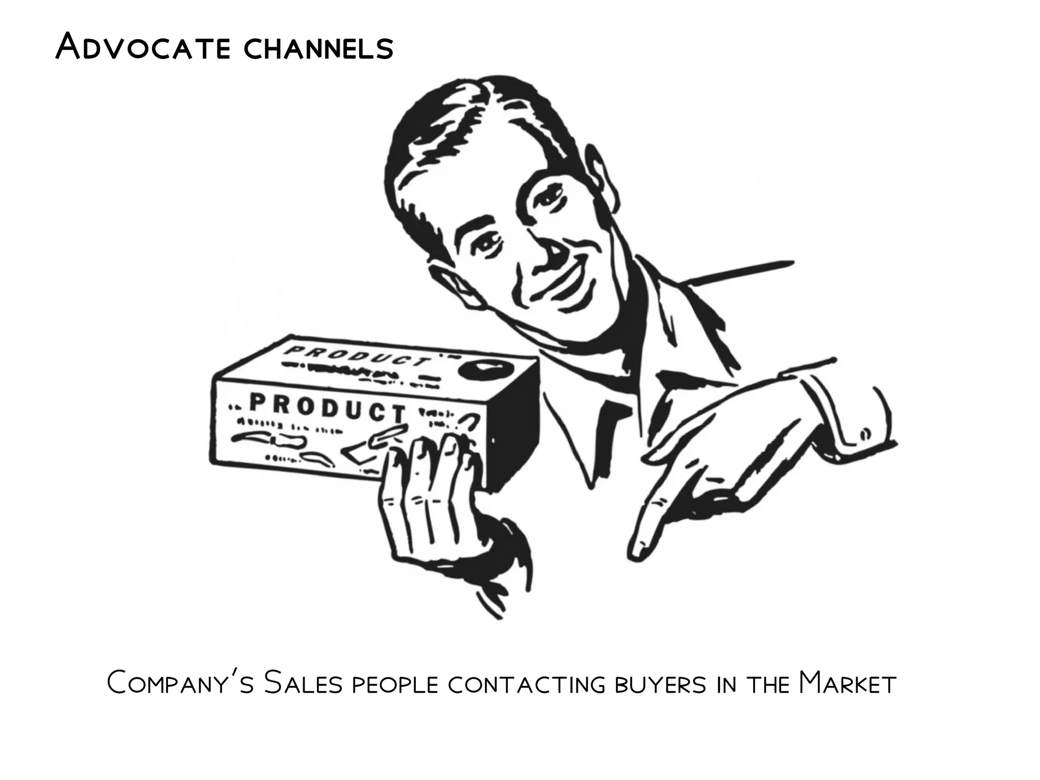 Advocate channels
Company's Sales people contacting buyers in the Market
 