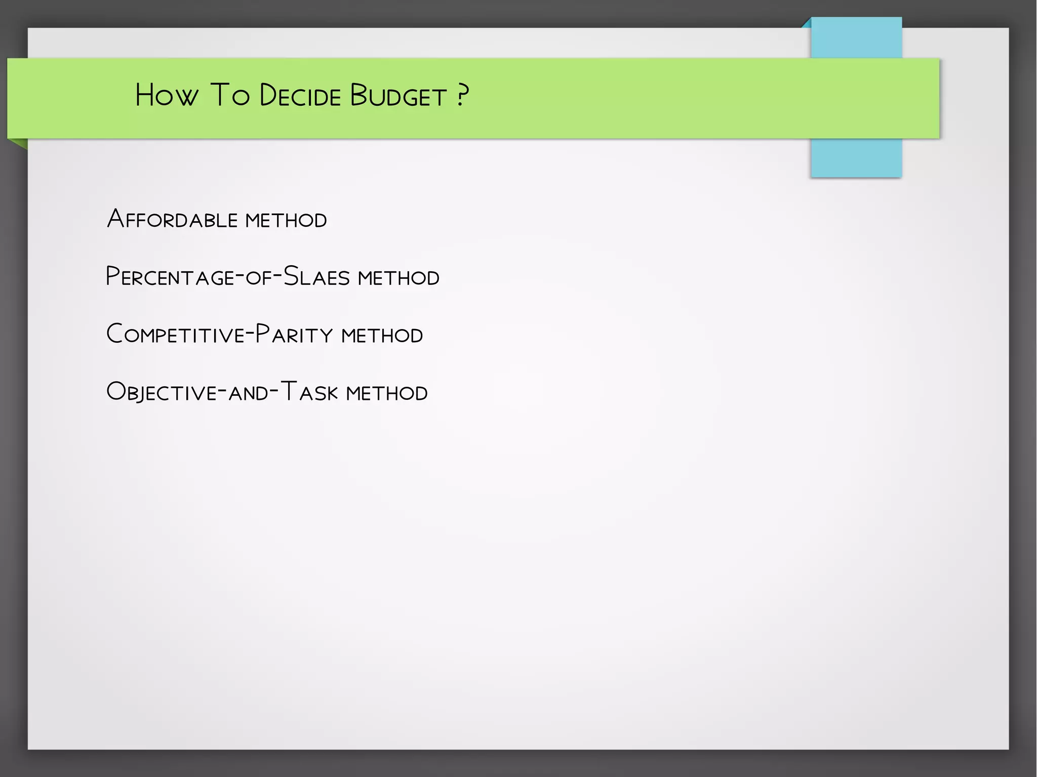 How To Decide Budget ?
Affordable method
Percentage-of-Slaes method
Competitive-Parity method
Objective-and-Task method
 