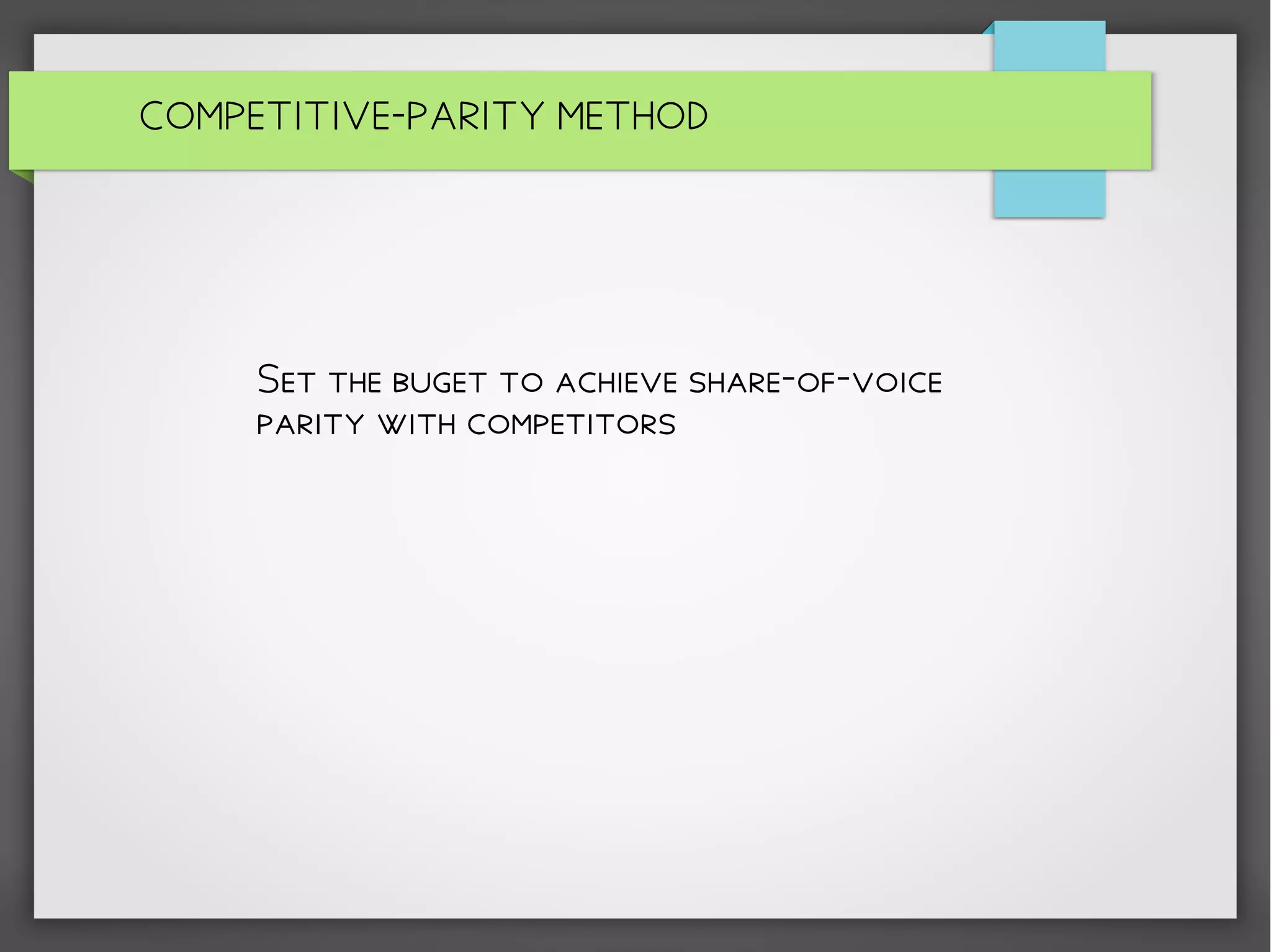 COMPETITIVE-PARITY METHOD
Set the buget to achieve share-of-voice
parity with competitors
 