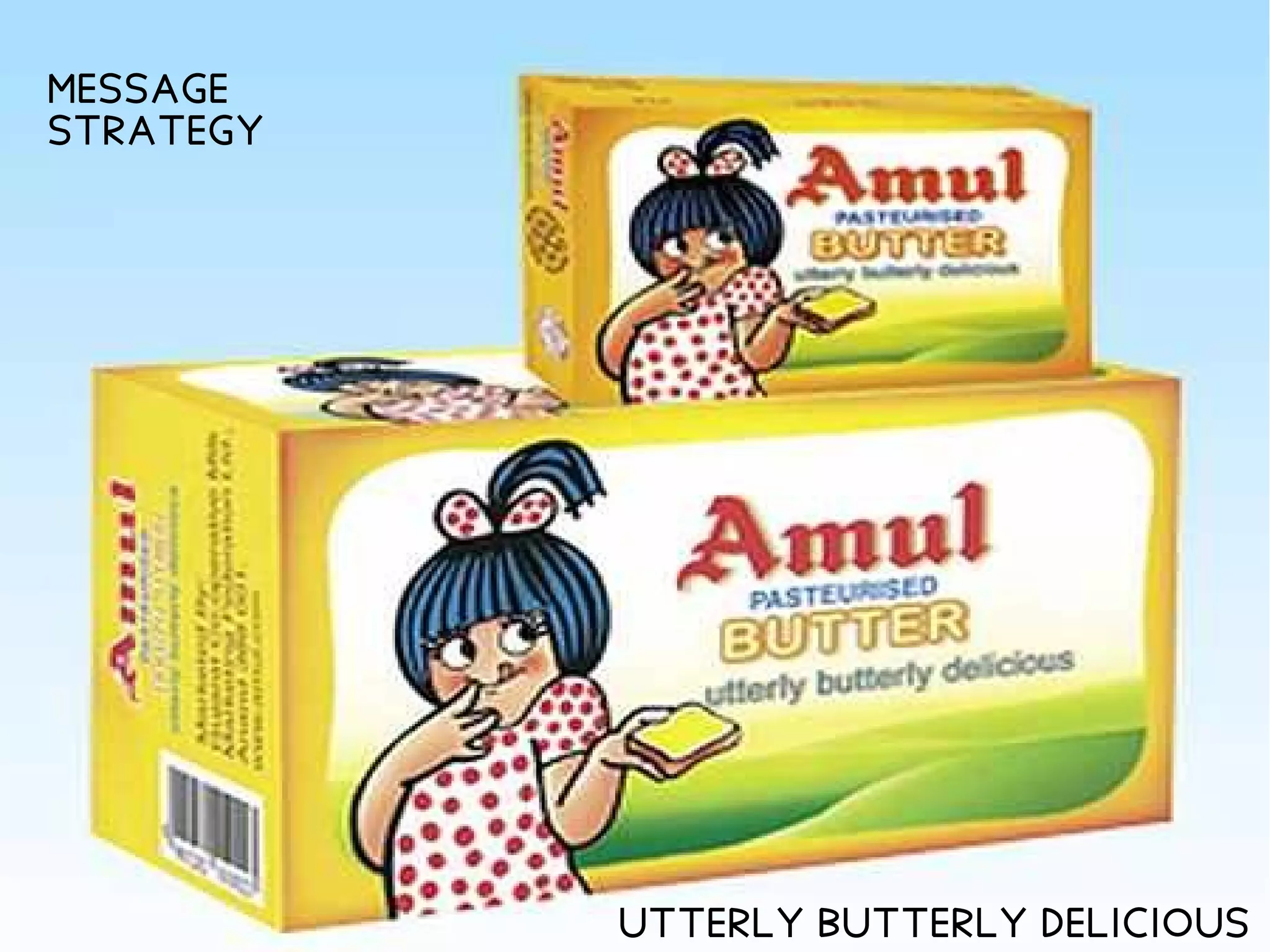 UTTERLY BUTTERLY DELICIOUS
MESSAGE
STRATEGY
 