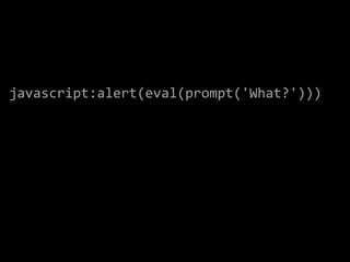 javascript:alert(eval(prompt('What?')))
 