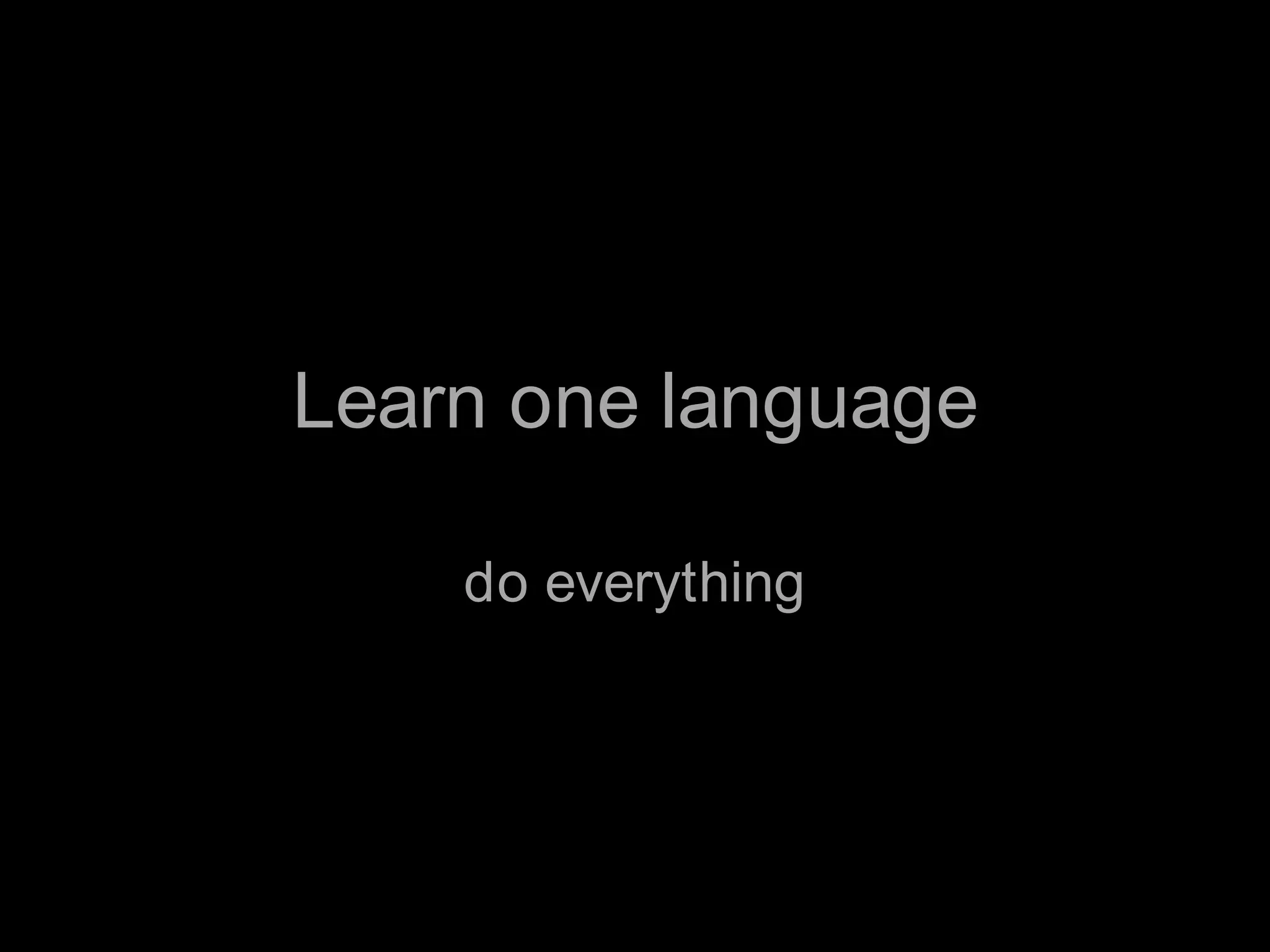 Learn one languagedo everything