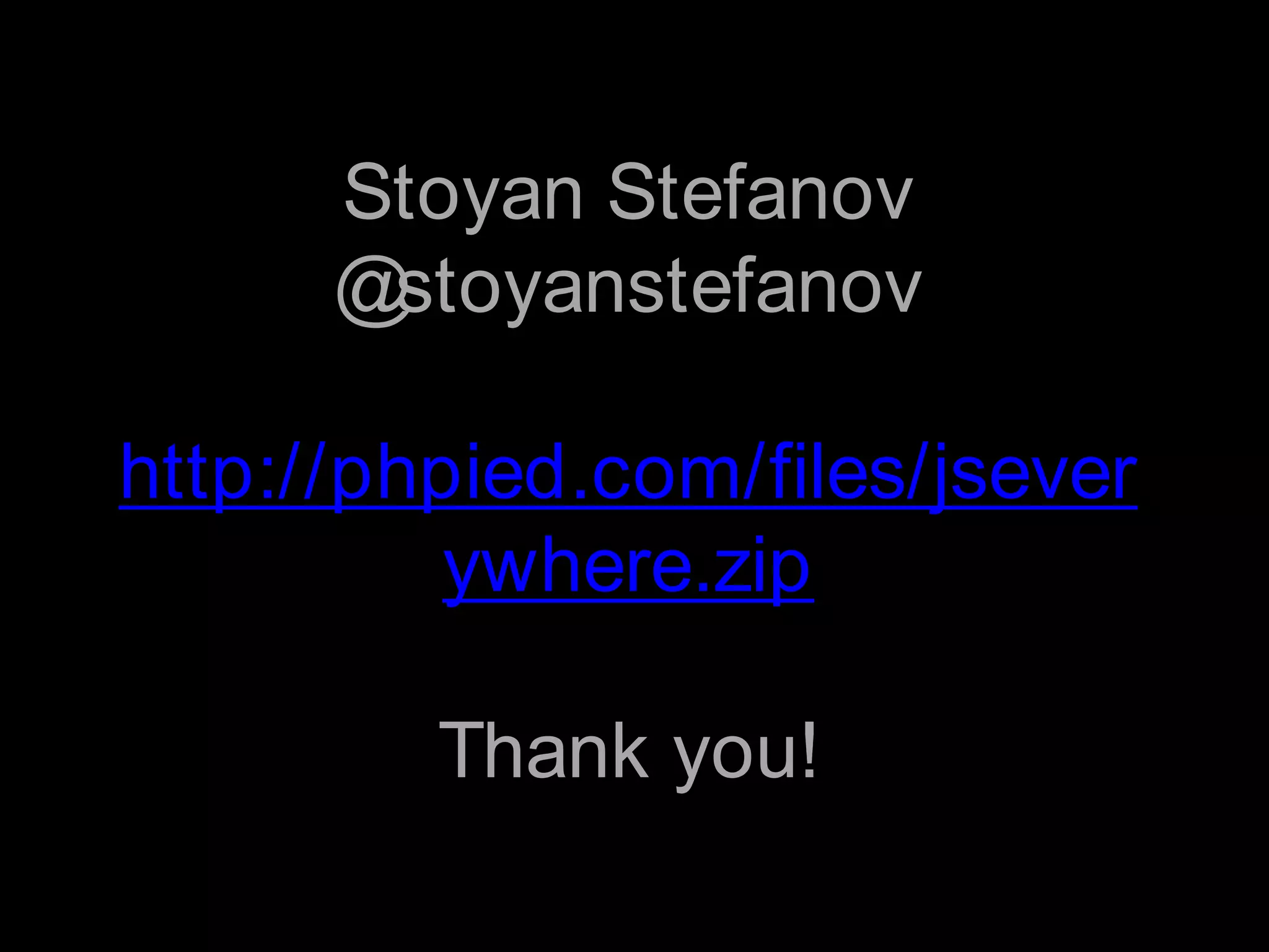 Stoyan Stefanov@stoyanstefanovhttp://phpied.com/files/jseverywhere.zipThank you!