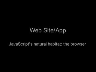 Web Site/App<br />JavaScript's natural habitat: the browser<br />