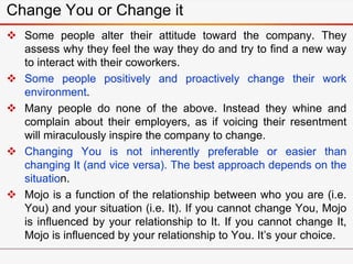 Change You or Change it
 Some people alter their attitude toward the company. They
assess why they feel the way they do a...