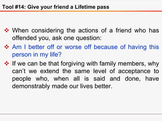 Tool #14: Give your friend a Lifetime pass
 When considering the actions of a friend who has
offended you, ask one questi...