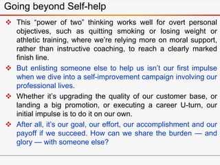 Going beyond Self-help
 This “power of two” thinking works well for overt personal
objectives, such as quitting smoking o...