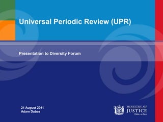 Universal Periodic Review (UPR) Presentation to Diversity Forum 21 August 2011 Adam Dubas 