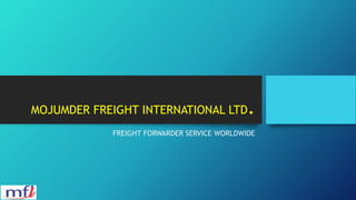 MOJUMDER FREIGHT INTERNATIONAL LTD.
FREIGHT FORWARDER SERVICE WORLDWIDE
 