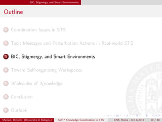 BIC, Stigmergy, and Smart Environments
Outline
1 Coordination Issues in STS
2 Tacit Messages and Perturbation Actions in R...