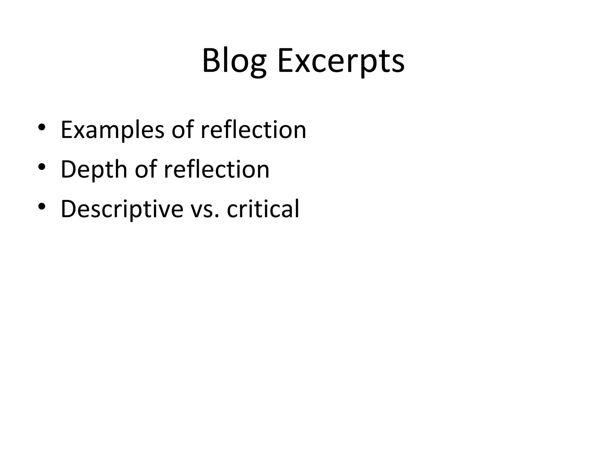 Blog Excerpts  Examples of reflection Depth of reflection Descriptive vs. critical  