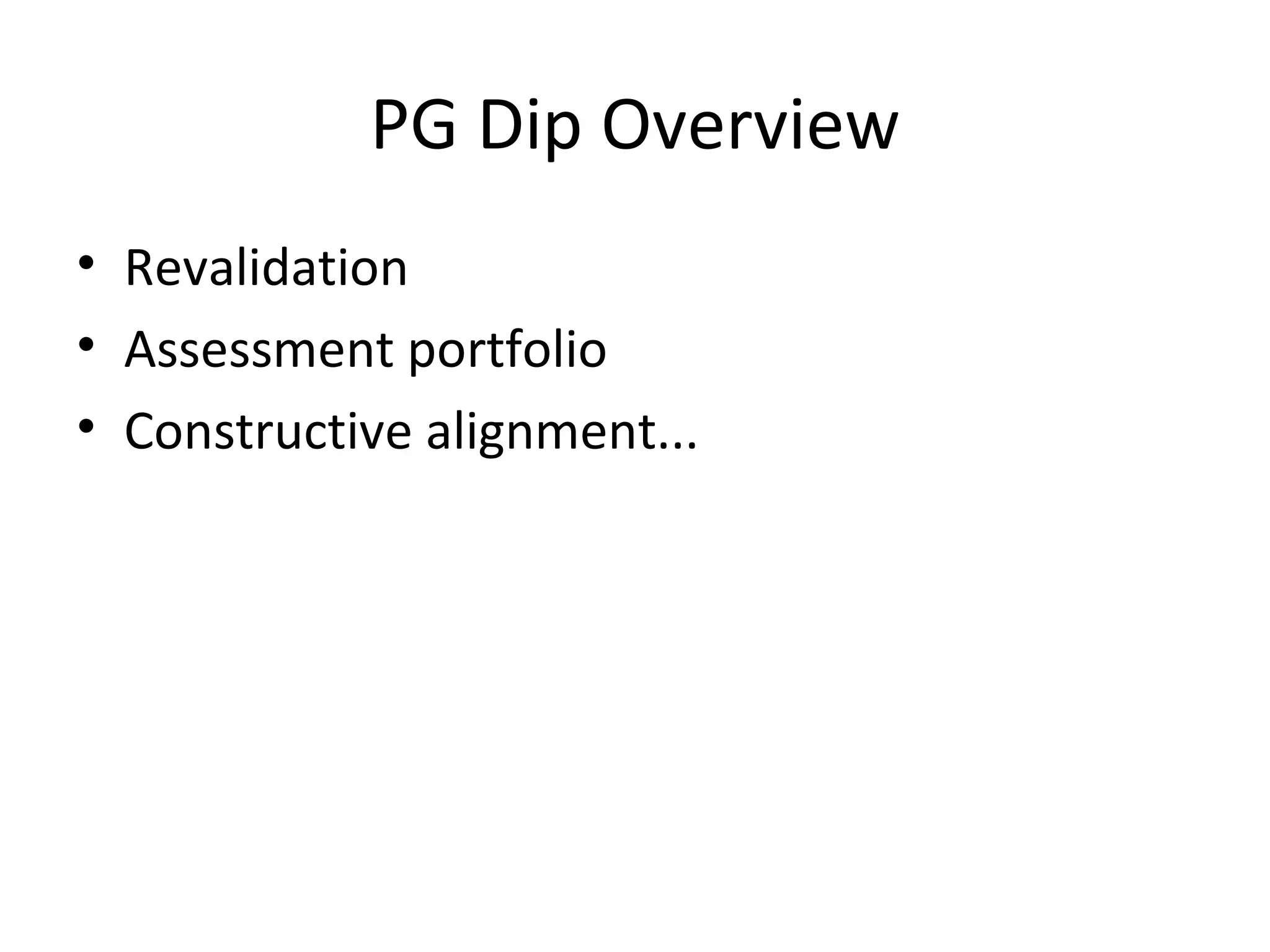 PG Dip Overview Revalidation  Assessment portfolio Constructive alignment... 