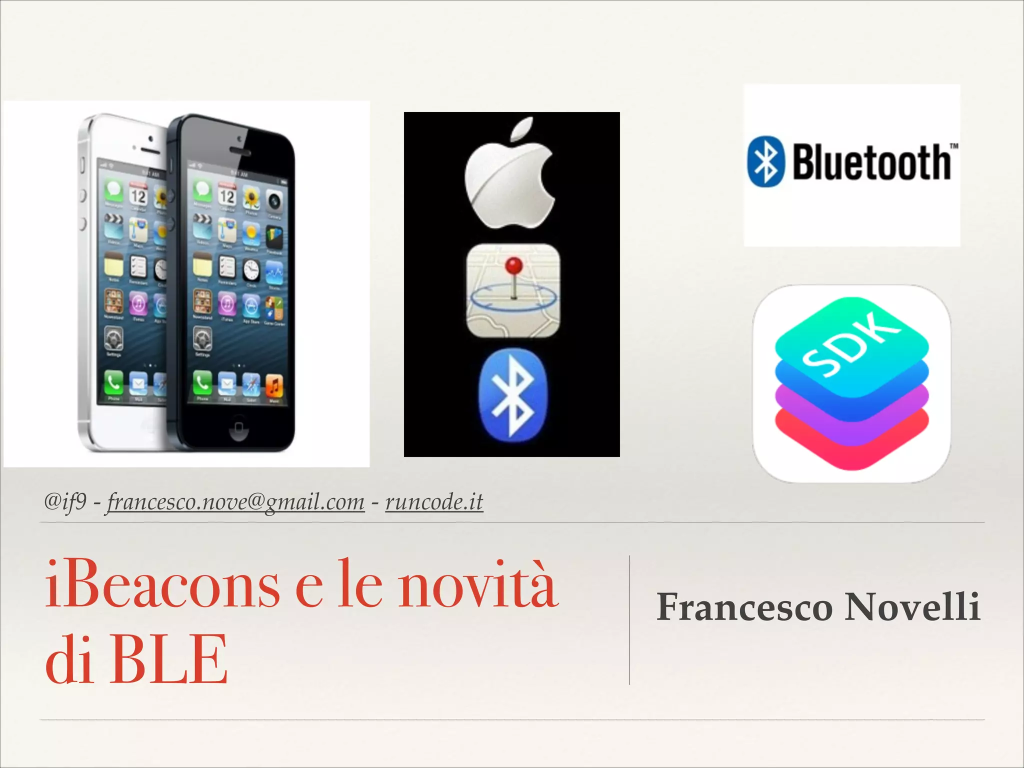 @if9 - francesco.nove@gmail.com - runcode.it

iBeacons e le novità
di BLE

Francesco Novelli 

 