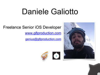Daniele Galiotto
Freelance Senior iOS Developer
www.g8production.com
genius@g8production.com
 