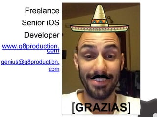 [GRAZIAS]
Freelance
Senior iOS
Developer
www.g8production.
com
genius@g8production.
com
 