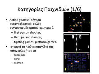 Κατθγορίεσ Παιχνιδιϊν (1/6)
• Action games: Γριγορα
  αντανακλαςτικά, καλόσ
  ςυγχρονιςμόσ ματιοφ και χεριοφ.
   – first p...