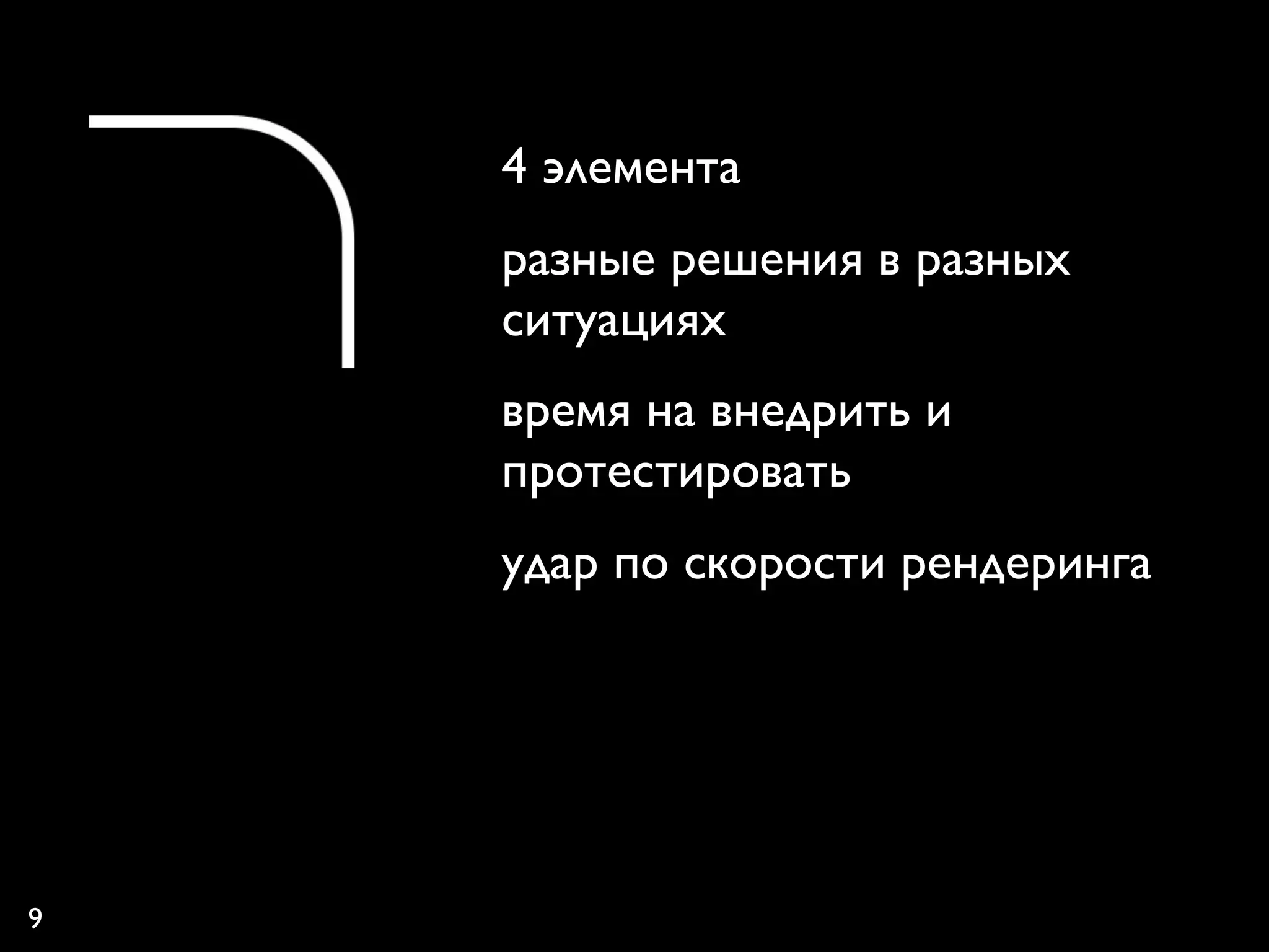 4 элемента
    разные решения в разных
    ситуациях
    время на внедрить и
    протестировать
    удар по скорости рендеринга




9
 