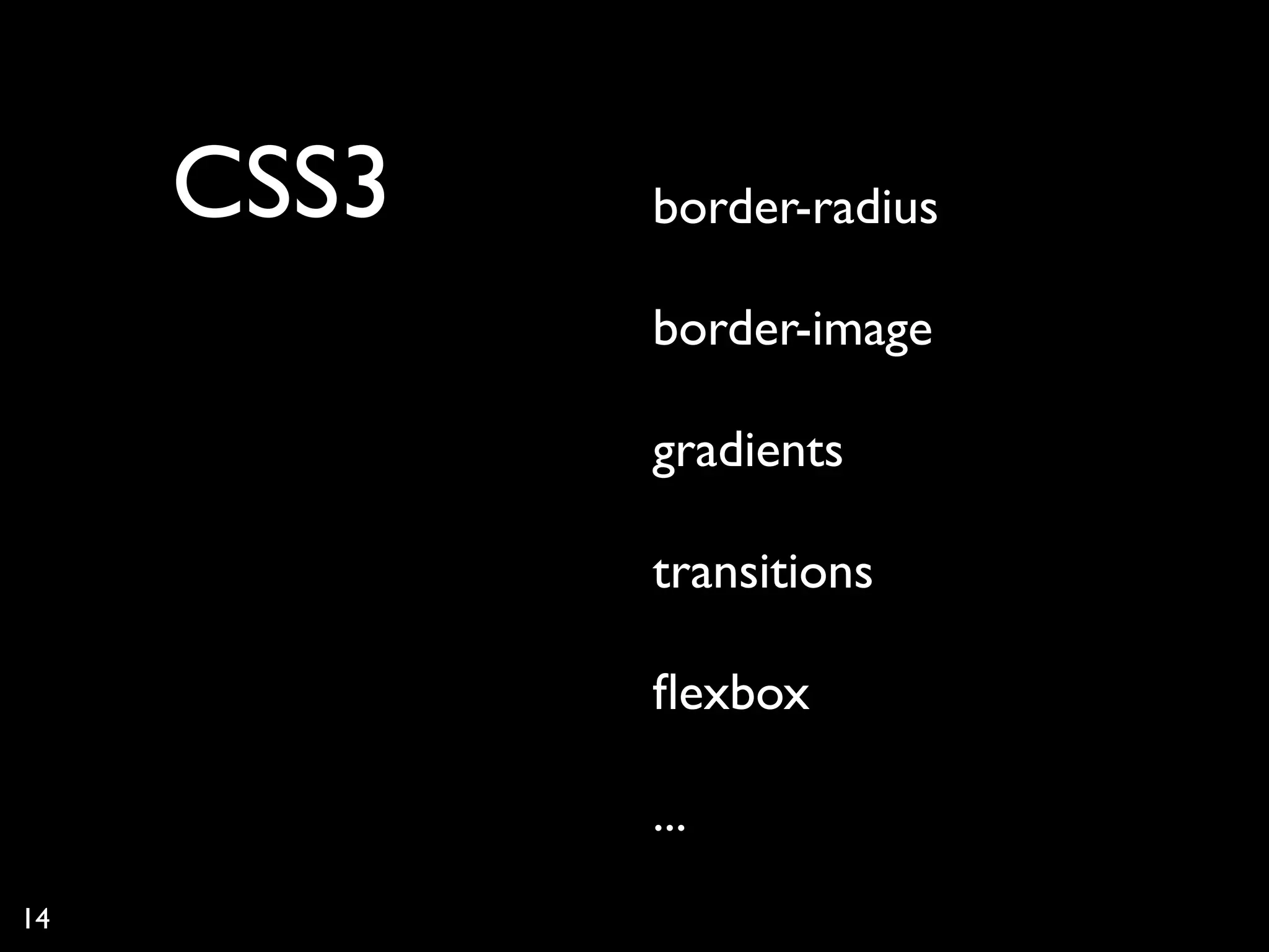 CSS3   border-radius

            border-image

            gradients

            transitions

            ﬂexbox

            ...
14
 