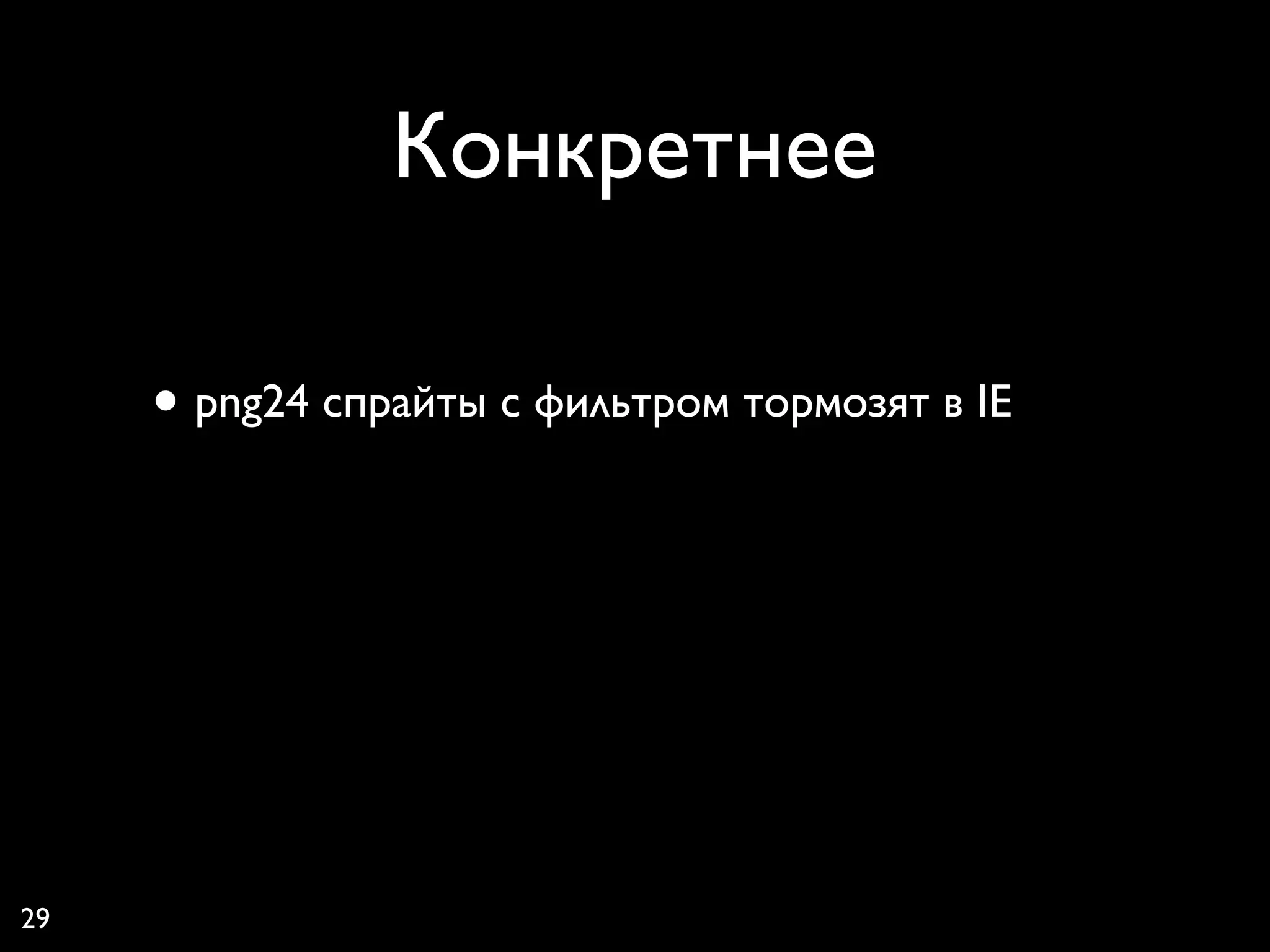 Конкретнее

     • png24 спрайты с фильтром тормозят в IE




29
 