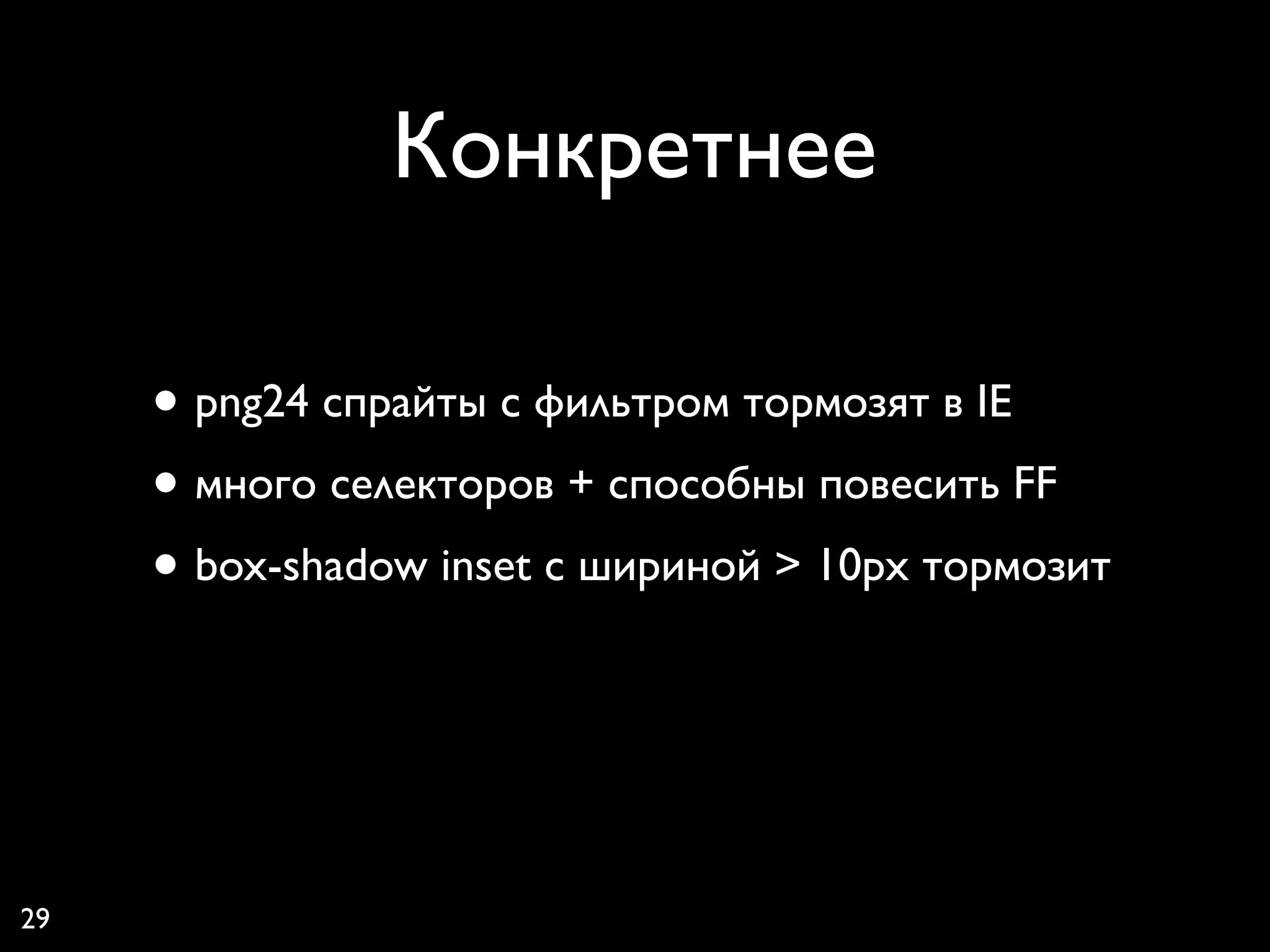 Конкретнее

     • png24 спрайты с фильтром тормозят в IE
     • много селекторов + способны повесить FF
     • box-shadow inset с шириной > 10px тормозит



29
 