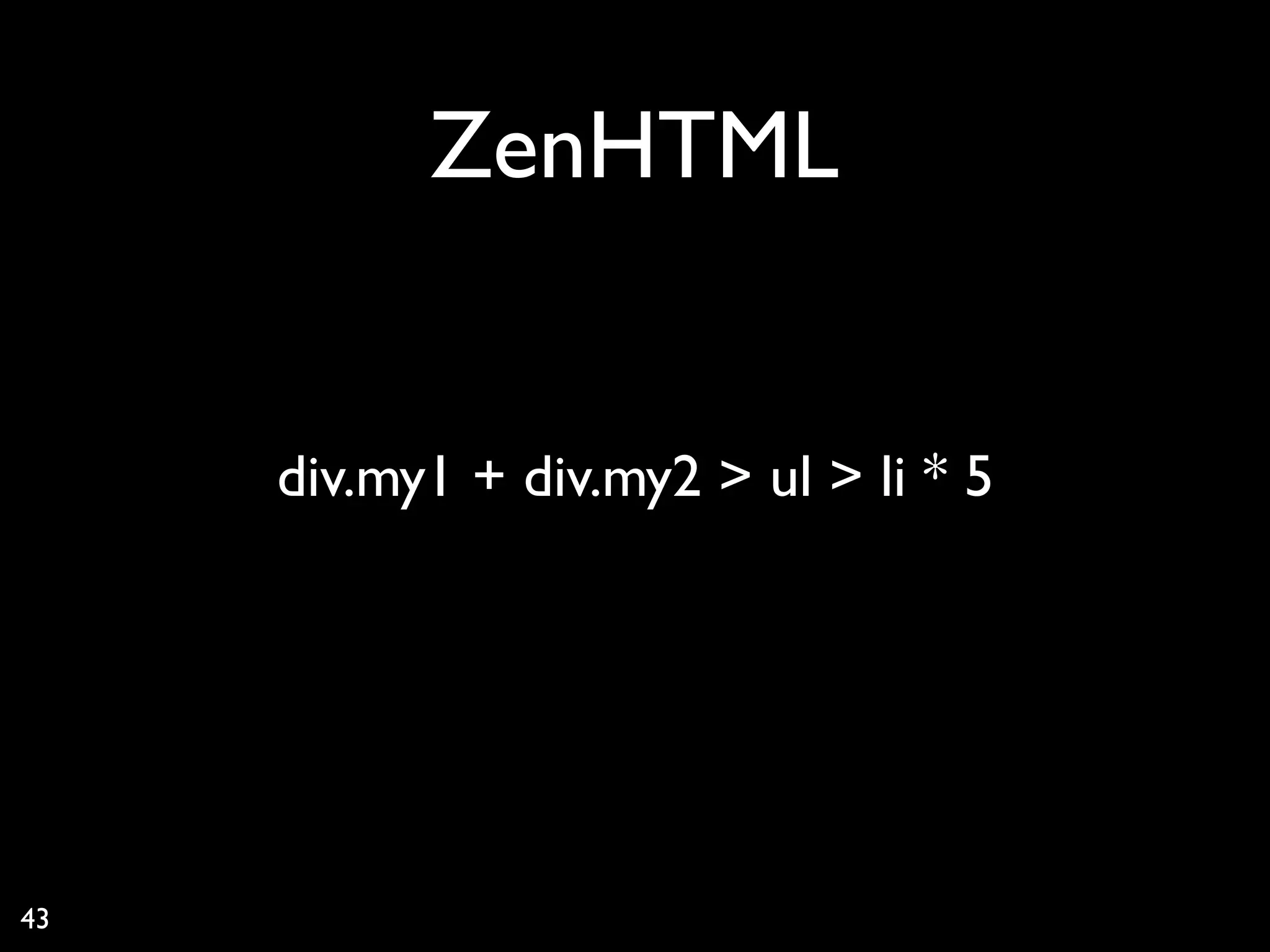 ZenHTML


     div.my1 + div.my2 > ul > li * 5




43
 