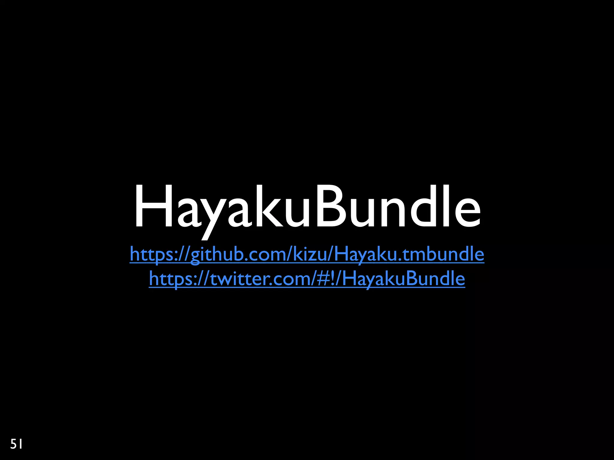 HayakuBundle
     https://github.com/kizu/Hayaku.tmbundle
       https://twitter.com/#!/HayakuBundle




51
 