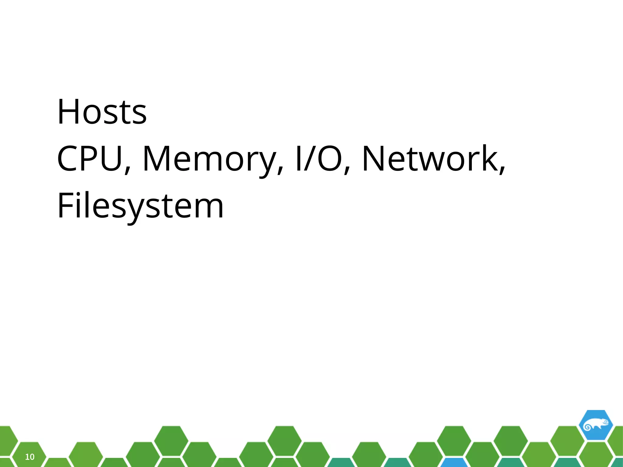 10 Hosts CPU, Memory, I/O, Network, Filesystem 