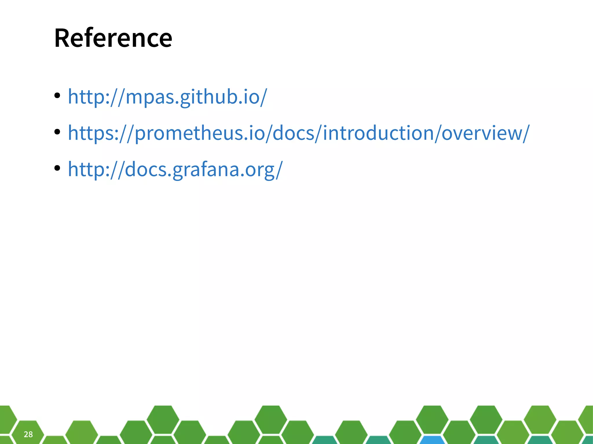 28 Reference ● http://mpas.github.io/ ● https://prometheus.io/docs/introduction/overview/ ● http://docs.grafana.org/ 