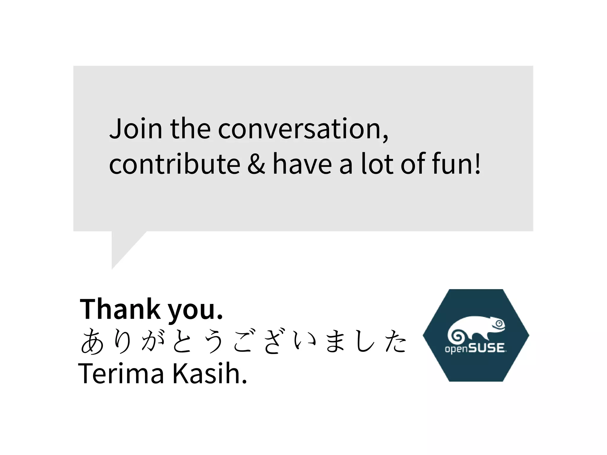 Thank you. Join the conversation, contribute & have a lot of fun! ありがとうございました Terima Kasih. 