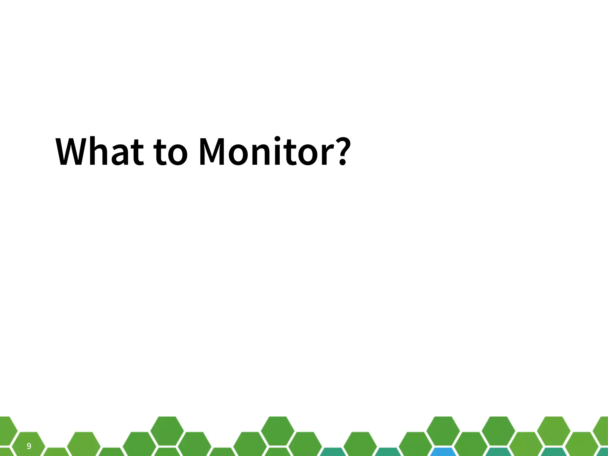 9 What to Monitor? 