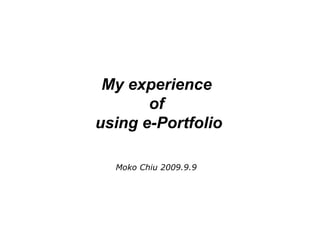 My experience  of  using e-Portfolio Moko   Chiu 2009.9.9 