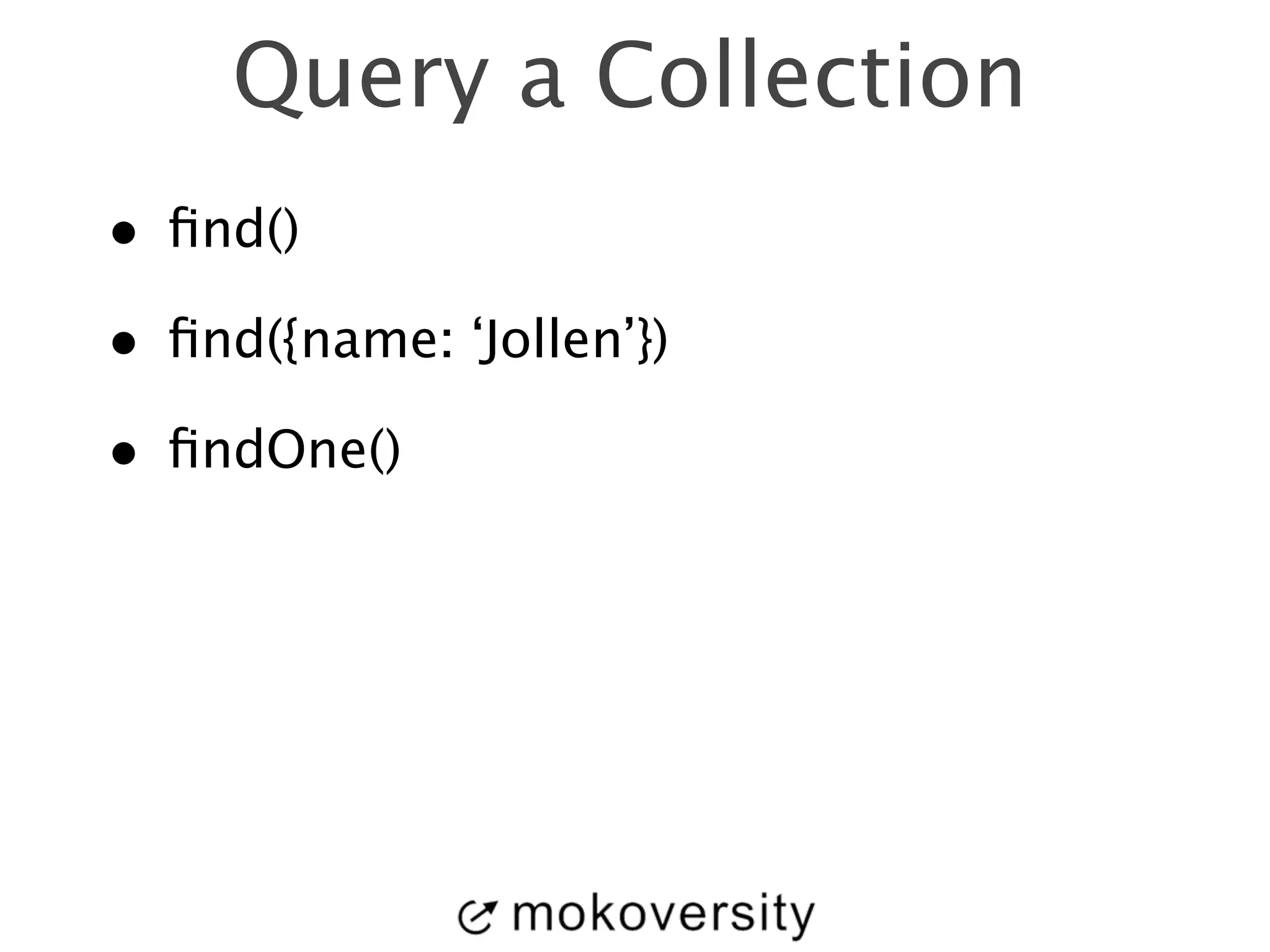 Query a Collection 
• find() 
• find({name: ‘Jollen’}) 
• findOne() 
 