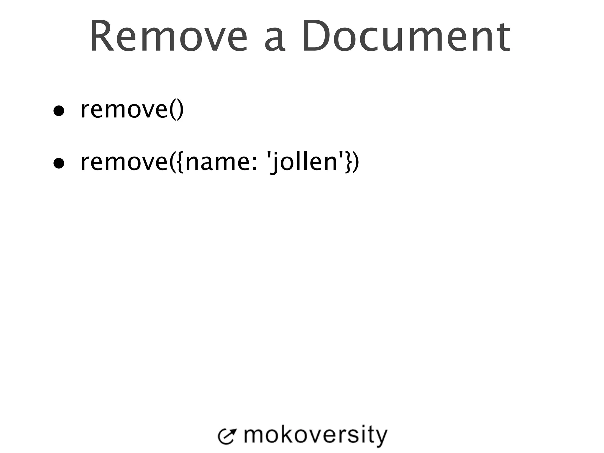 Remove a Document 
• remove() 
• remove({name: 'jollen'}) 
 