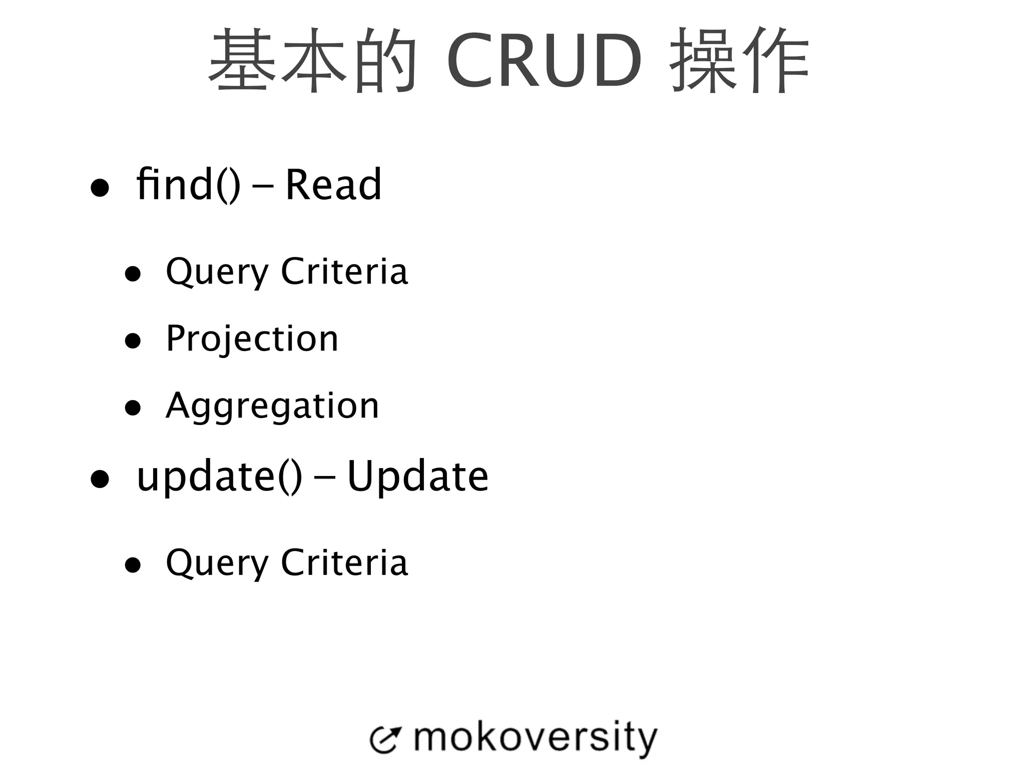 基本的 CRUD 操作 
• find()－Read 
• Query Criteria 
• Projection 
• Aggregation 
• update()－Update 
• Query Criteria 
 