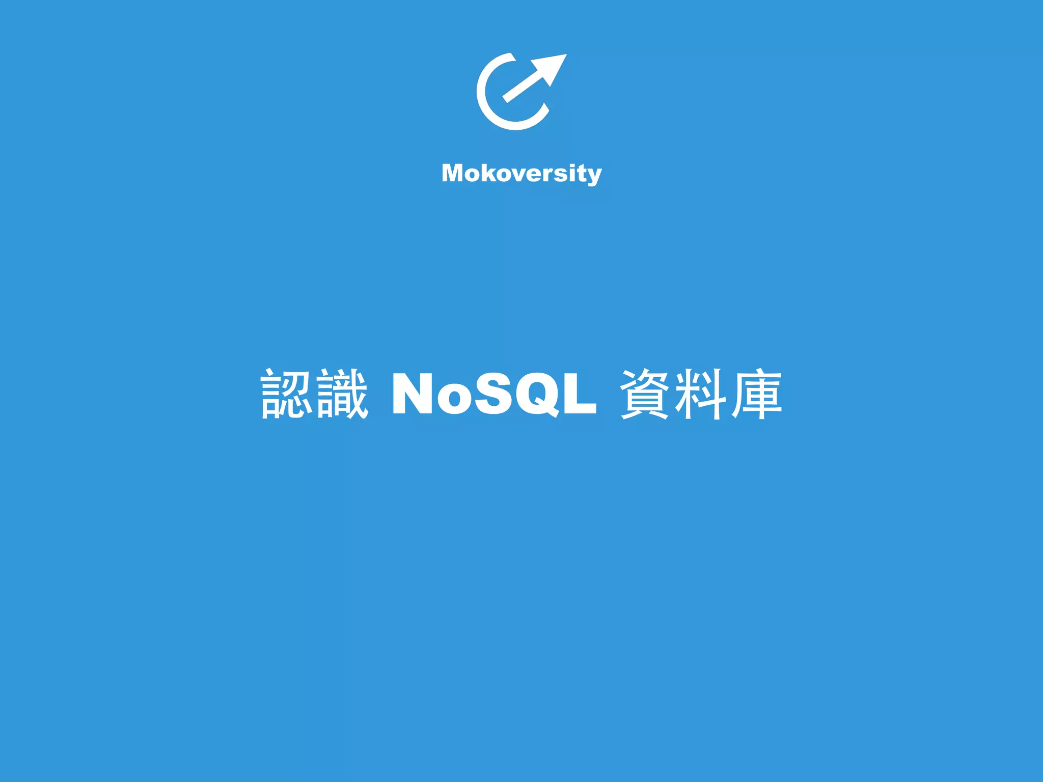 Mokoversity 
認識 NoSQL 資料庫 
 