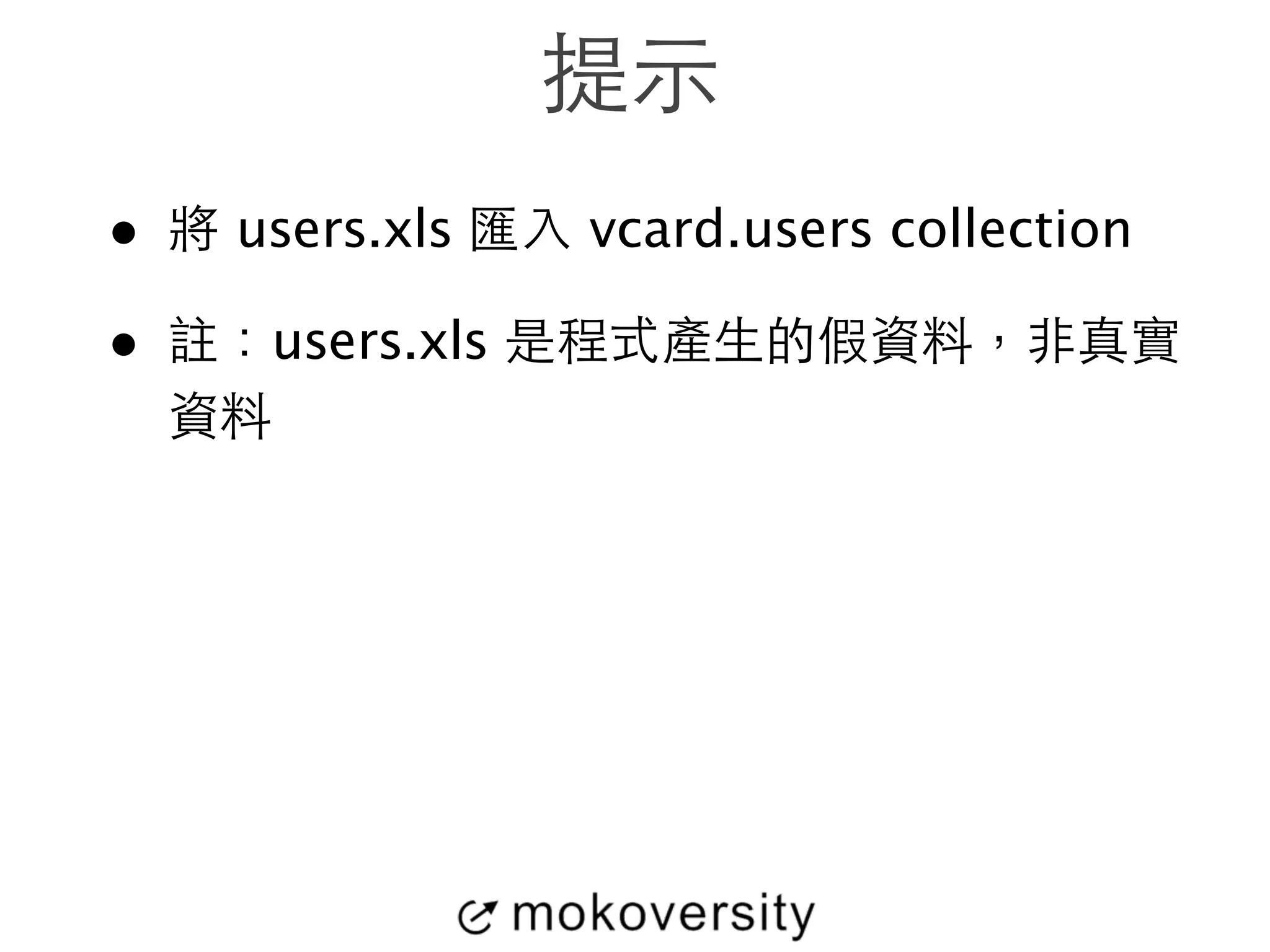 提⽰示 
• 將 users.xls 匯⼊入 vcard.users collection 
• 註：users.xls 是程式產⽣生的假資料，⾮非真實 
資料 
 