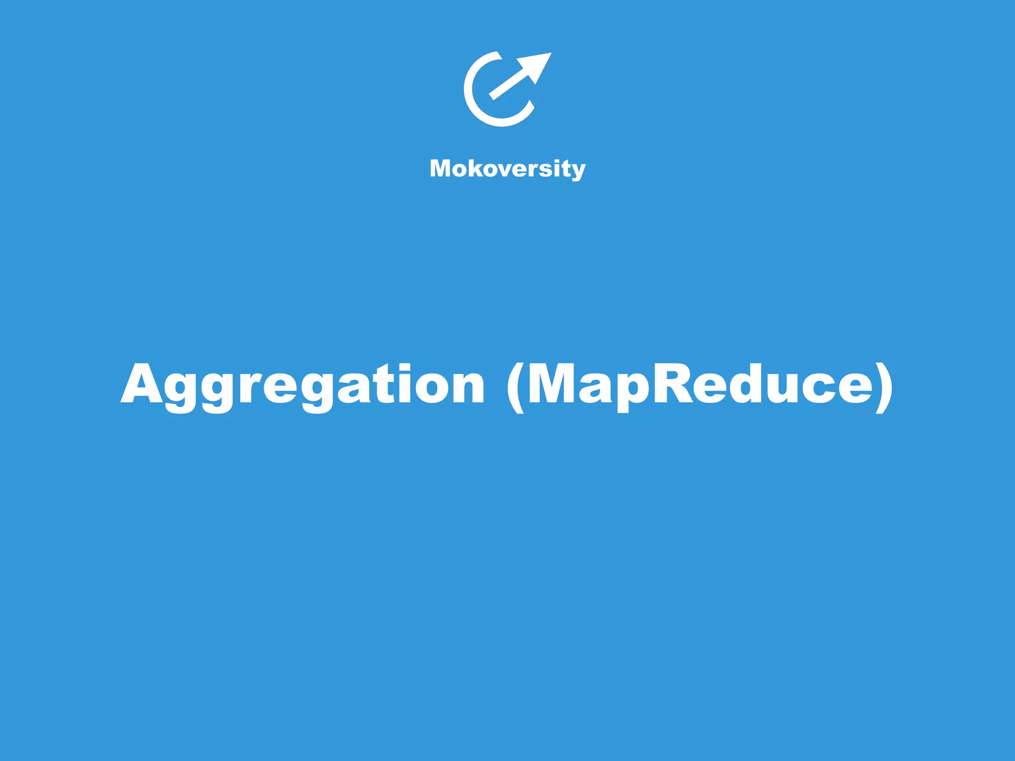 Mokoversity 
Aggregation (MapReduce) 
 