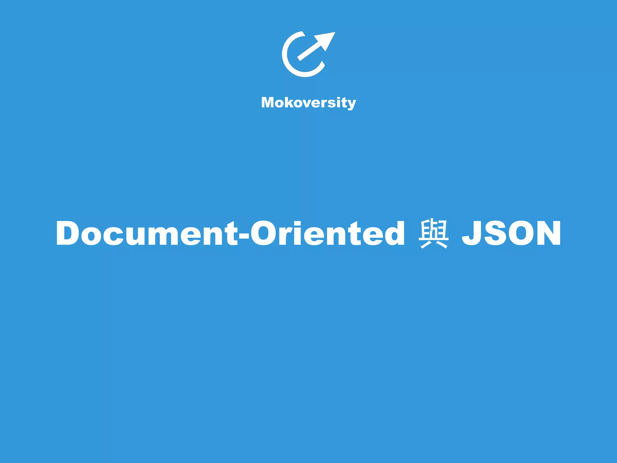 Mokoversity 
Document-Oriented 與 JSON 
 