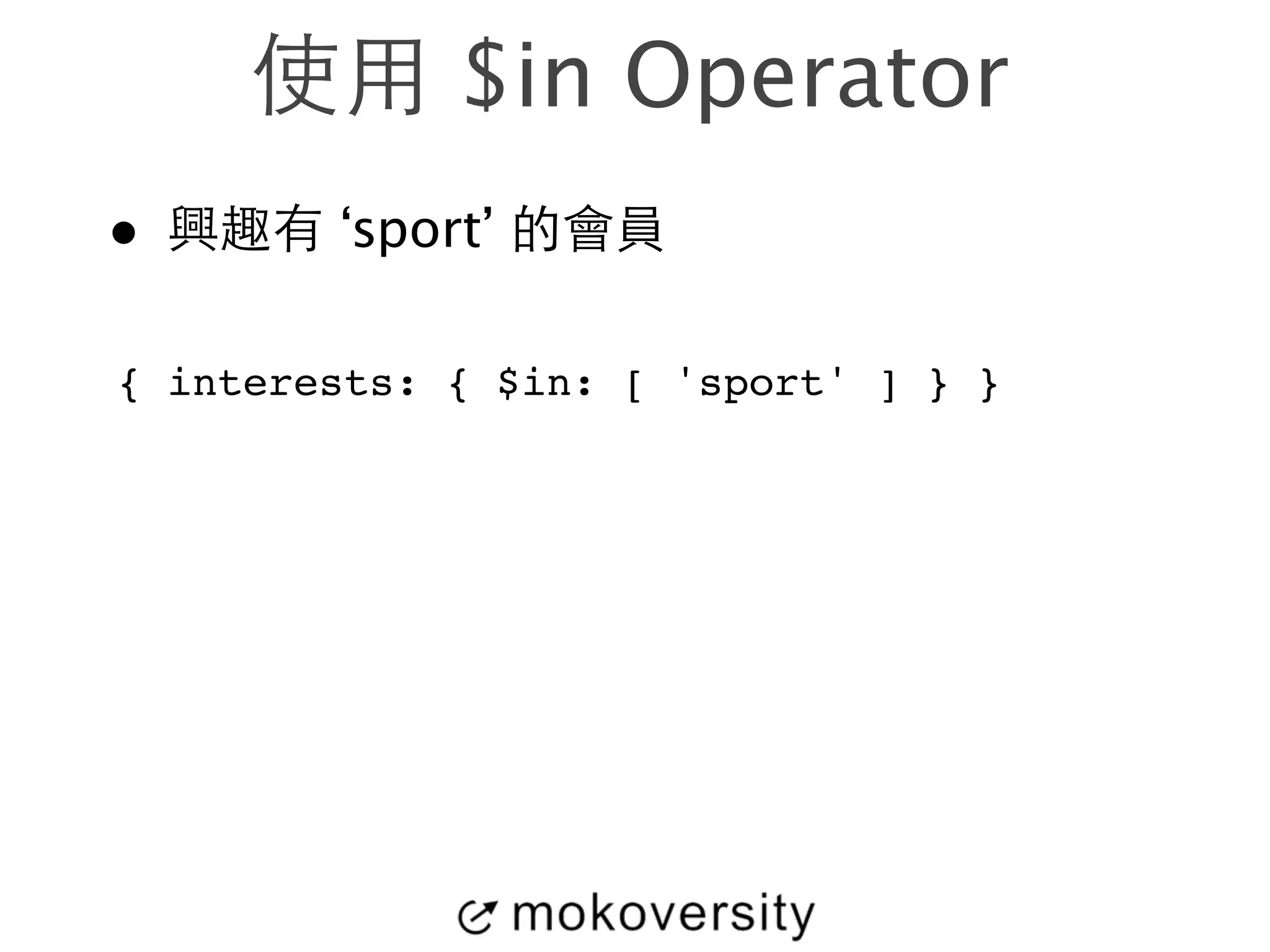 使⽤用 $in Operator 
• 興趣有 ‘sport’ 的會員 
{ interests: { $in: [ 'sport' ] } } 
 