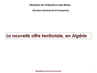 Modalités d'accès au foncier
Ministère de l’Industrie et des Mines
Direction Générale de la Prospective
1
 