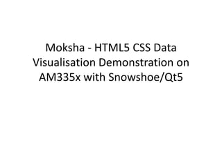 Moksha - HTML5 CSS Data
Visualisation Demonstration on
 AM335x with Snowshoe/Qt5
 