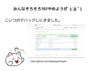 みんなそろそろ707やめようぜ (;´Д｀)
こいつのデバッグしにきました。
https://github.com/nullpopopo/ichigeki
 