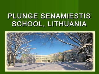 PLUNGE SENAMIESTISPLUNGE SENAMIESTIS
SCHOOL, LITHUANIASCHOOL, LITHUANIA
 