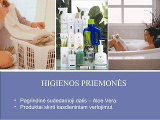 HIGIENOS PRIEMONĖS
• Pagrindinė sudedamoji dalis – Aloe Vera.
• Produktai skirti kasdieniniam vartojimui.

 