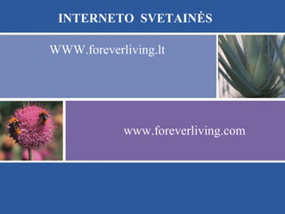 INTERNETO SVETAINĖS
WWW.foreverliving.lt

www.foreverliving.com

 